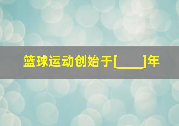 篮球运动创始于[____]年